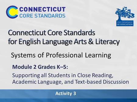 Activity 3 Systems of Professional Learning Module 2 Grades K–5: Supporting all Students in Close Reading, Academic Language, and Text-based Discussion.