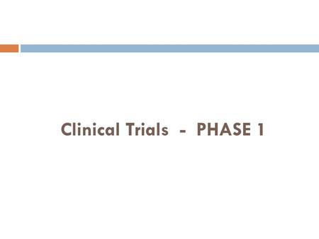 Clinical Trials - PHASE 1. WHAT ARE PHASE I TRIALS ?  Phase I trials refer to the first introduction of an experimental drug into the human population.