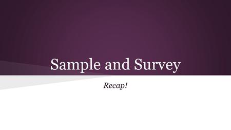 Sample and Survey Recap!. Population The entire thing you are testing (ex: everyone in a high school, all of the water in a pool.)