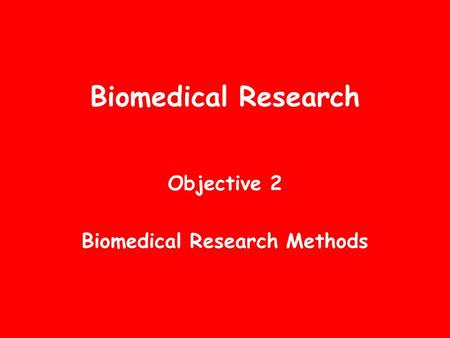 Biomedical Research Objective 2 Biomedical Research Methods.