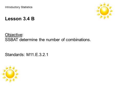 Introductory Statistics Lesson 3.4 B Objective: SSBAT determine the number of combinations. Standards: M11.E.3.2.1.