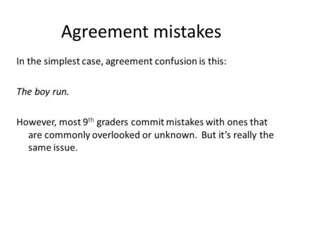 Agreement mistakes In the simplest case, agreement confusion is this: The boy run. However, most 9 th graders commit mistakes with ones that are commonly.