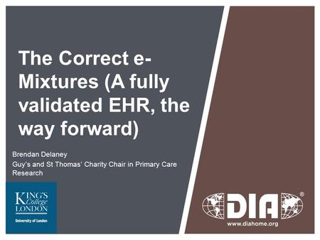 The Correct e- Mixtures (A fully validated EHR, the way forward) Brendan Delaney Guy’s and St Thomas’ Charity Chair in Primary Care Research.