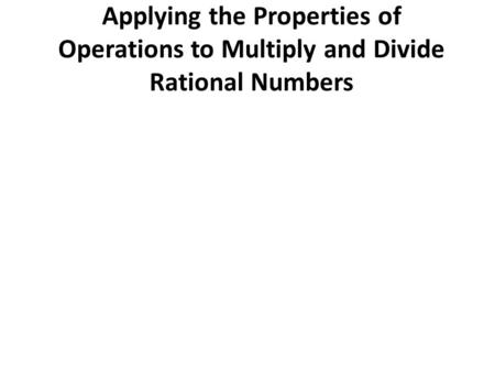 Applying the Properties of Operations to Multiply and Divide Rational Numbers.