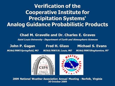 Verification of the Cooperative Institute for Precipitation Systems‘ Analog Guidance Probabilistic Products Chad M. Gravelle and Dr. Charles E. Graves.