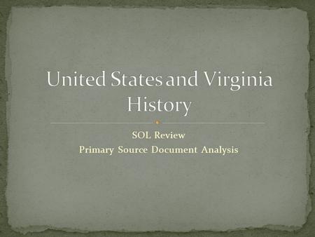 SOL Review Primary Source Document Analysis. The End of Course Standards of Learning Test for United States and Virginia History will challenge you to.