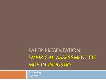 PAPER PRESENTATION: EMPIRICAL ASSESSMENT OF MDE IN INDUSTRY Erik Wang CAS 703.