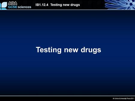 © Oxford University Press 2011 IB1.12.4 Testing new drugs Testing new drugs.