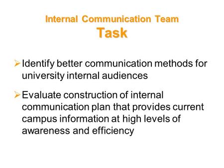 Internal Communication Team Task  Identify better communication methods for university internal audiences  Evaluate construction of internal communication.