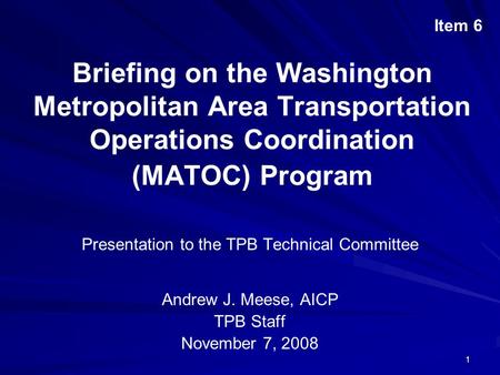 1 Briefing on the Washington Metropolitan Area Transportation Operations Coordination (MATOC) Program Presentation to the TPB Technical Committee Andrew.