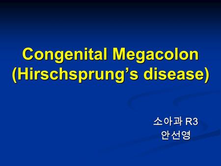 Congenital Megacolon (Hirschsprung’s disease)