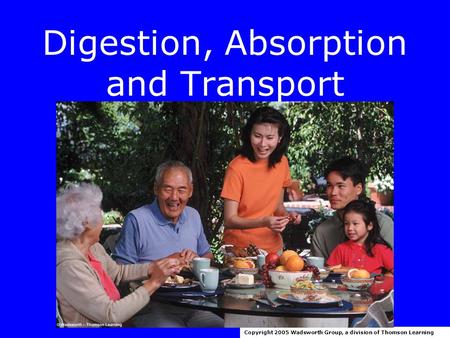 Digestion, Absorption and Transport Copyright 2005 Wadsworth Group, a division of Thomson Learning.