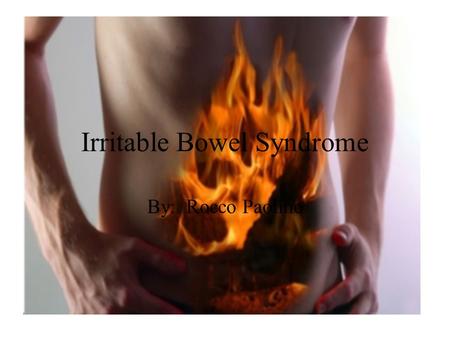 Irritable Bowel Syndrome By: Rocco Paolino. Definition A combination of intermittent abdominal pain, constipation and/or diarrhea.