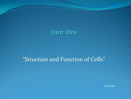 “Structure and Function of Cells” Lisa Michelek. The Cell Theory 1. The cell is the basic unit of structure of all living things. § The smallest living.