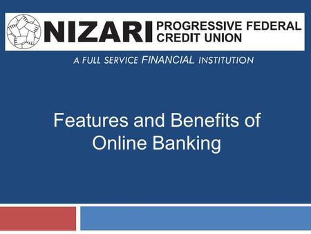 A FULL SERVICE FINANCIAL INSTITUTION Features and Benefits of Online Banking.