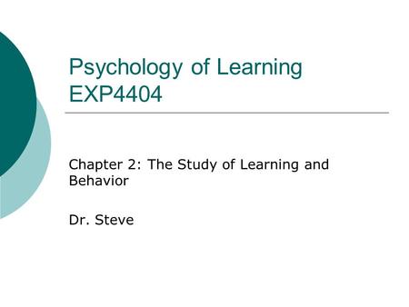 Psychology of Learning EXP4404 Chapter 2: The Study of Learning and Behavior Dr. Steve.