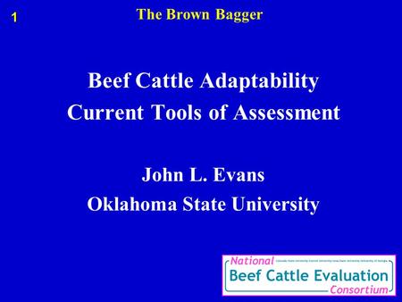 The Brown Bagger Beef Cattle Adaptability Current Tools of Assessment John L. Evans Oklahoma State University 1.