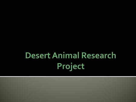 Desert animals that live in Arizona  Each person will research an animal that no one else in class is researching  Create a reference page  Create.