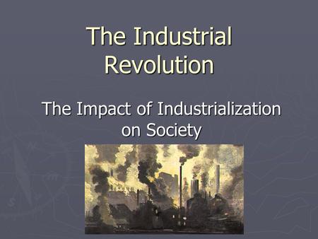 The Industrial Revolution The Impact of Industrialization on Society.