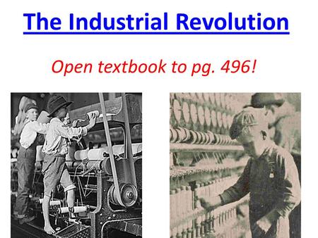 The Industrial Revolution Open textbook to pg. 496!