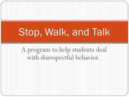 A program to help students deal with disrespectful behavior. Stop, Walk, and Talk.