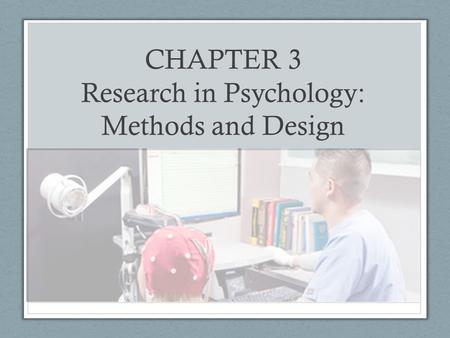 CHAPTER 3 Research in Psychology: Methods and Design.