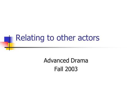 Relating to other actors Advanced Drama Fall 2003.