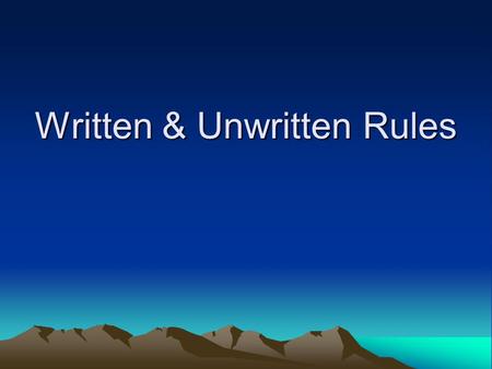 Written & Unwritten Rules. Written Rules Rules are designed to shape activities and ensure that everyone can participate on an equal basis Some rules.