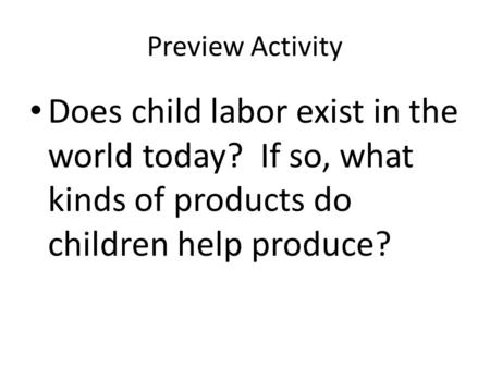 Preview Activity Does child labor exist in the world today? If so, what kinds of products do children help produce?