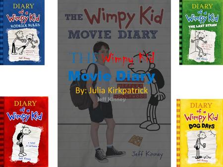 The Wimpy Kid Movie Diary By: Julia Kirkpatrick Jeff Kinney.