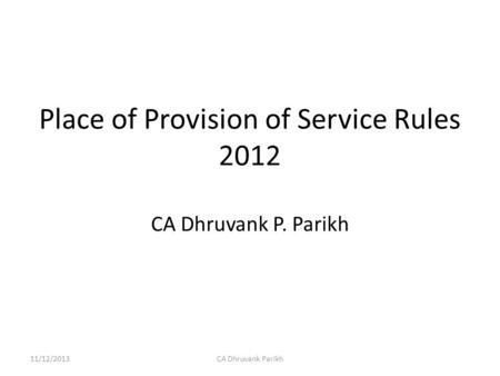 Place of Provision of Service Rules 2012 CA Dhruvank P. Parikh 11/12/2013CA Dhruvank Parikh.
