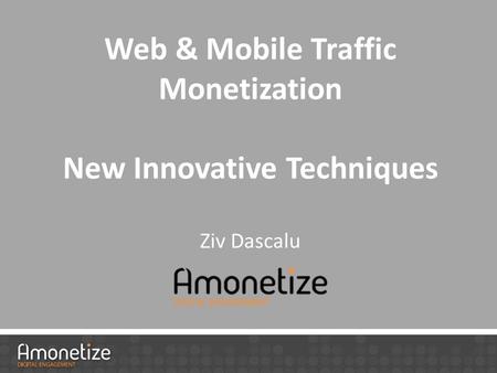 Marketing Plan Web & Mobile Traffic Monetization New Innovative Techniques Ziv Dascalu.