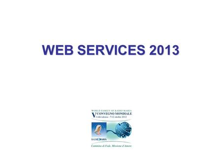 WEB SERVICES 2013. Web services 2012-2013 1.Website Model for each RM 2.New Intranet (WfGest vers.2) 3.New WFRM official website (www.radiomaria.org)www.radiomaria.org.
