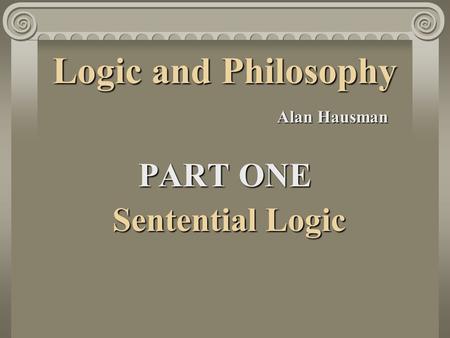 Logic and Philosophy Alan Hausman PART ONE Sentential Logic Sentential Logic.