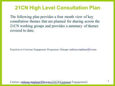 Anthony Stephens 21CN Customer Engagement 1 21CN High Level Consultation Plan The following plan provides a four month view of key consultation themes.