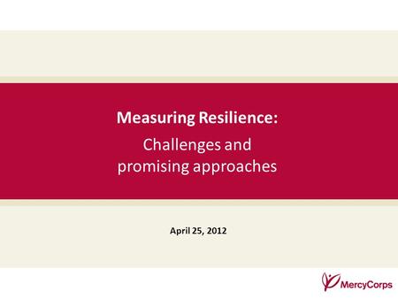 35 Measuring Resilience: Challenges and promising approaches April 25, 2012.