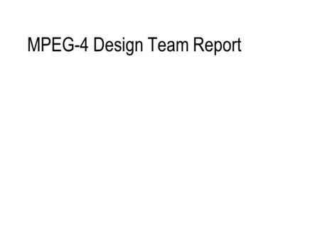 MPEG-4 Design Team Report. 2 Proposals draft-ietf-avt-rtp-mpeg4-02.txt draft-guillemot-genrtp-01.txt draft-jnb-mpeg4av-rtp-00.txt FlexMux packetization.