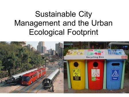 Sustainable City Management and the Urban Ecological Footprint.