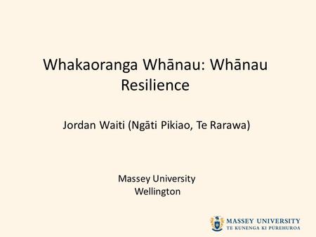 Whakaoranga Whānau: Whānau Resilience Jordan Waiti (Ngāti Pikiao, Te Rarawa) Massey University Wellington.