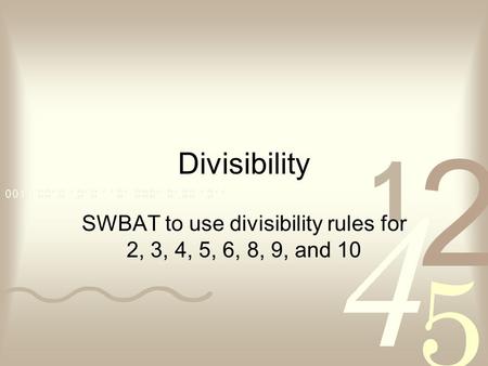 SWBAT to use divisibility rules for 2, 3, 4, 5, 6, 8, 9, and 10