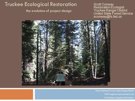 Truckee Ecological Restoration the evolution of project design Tahoe National Forest, Truckee Ranger District PSW Sagehen Experimental Forest UC Berkeley.