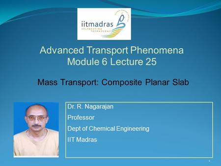 Dr. R. Nagarajan Professor Dept of Chemical Engineering IIT Madras Advanced Transport Phenomena Module 6 Lecture 25 1 Mass Transport: Composite Planar.