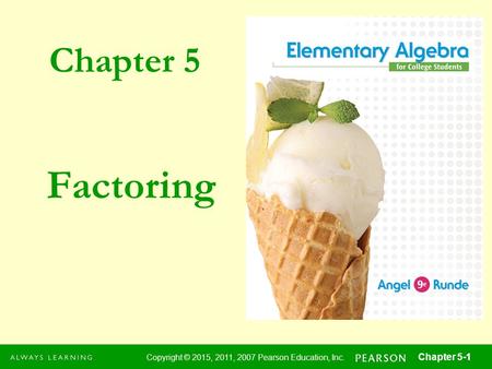 Chapter 5 Copyright © 2015, 2011, 2007 Pearson Education, Inc. Chapter 5-1 Factoring.