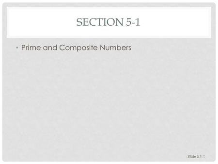 SECTION 5-1 Prime and Composite Numbers Slide 5-1-1.