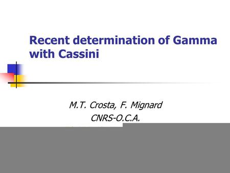 Recent determination of Gamma with Cassini M.T. Crosta, F. Mignard CNRS-O.C.A. 5th RRFWG, 17-18 June, Estec.