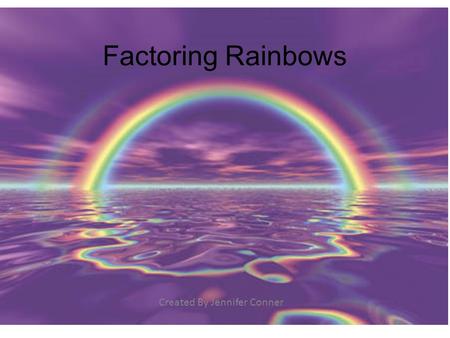 Factoring Rainbows Created By Jennifer Conner. First, here is some NEW vocabulary: Prime Number: any number whose only factors are 1 and itself Composite.