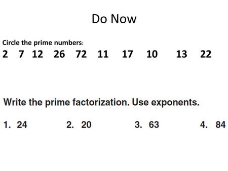 Do Now Circle the prime numbers : 2 7 12 26 72 11 17 10 13 22.