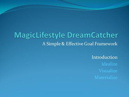 A Simple & Effective Goal Framework Introduction Idealize Visualize Materialize.