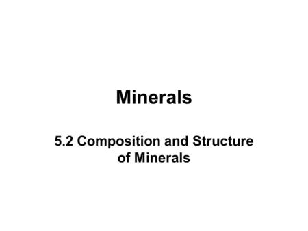 Minerals 5.2 Composition and Structure of Minerals.
