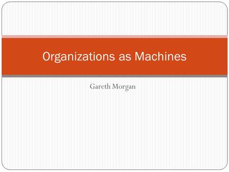 Gareth Morgan Organizations as Machines. The Chinese Gardener In the story of Tzu-gung, what was the opinion of the old man towards machines and their.
